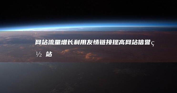 网站流量增长：利用友情链接提高网站信誉 (网站流量增长率怎么算)