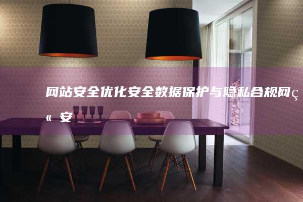 网站安全优化：安全数据保护与隐私合规 (网站安全优化包括哪些)